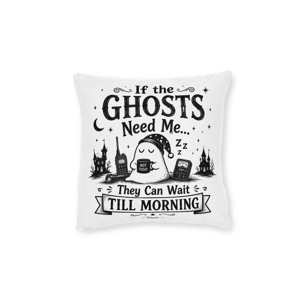 Halloween Ghost Pillow — "If the Ghosts Need Me They Can Wait Till Morning" Decorative Square Pillow