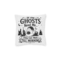 Halloween Ghost Pillow — "If the Ghosts Need Me They Can Wait Till Morning" Decorative Square Pillow