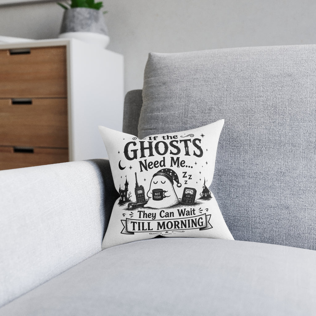 Halloween Ghost Pillow — "If the Ghosts Need Me They Can Wait Till Morning" Decorative Square Pillow